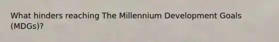 What hinders reaching The Millennium Development Goals (MDGs)?