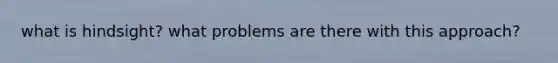 what is hindsight? what problems are there with this approach?