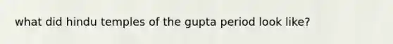 what did hindu temples of the gupta period look like?