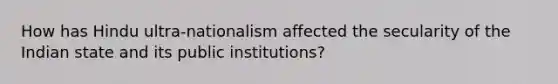 How has Hindu ultra-nationalism affected the secularity of the Indian state and its public institutions?