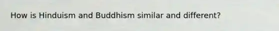 How is Hinduism and Buddhism similar and different?