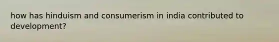 how has hinduism and consumerism in india contributed to development?