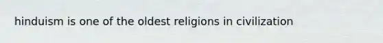 hinduism is one of the oldest religions in civilization