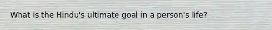 What is the Hindu's ultimate goal in a person's life?