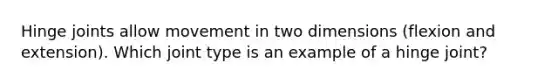 Hinge joints allow movement in two dimensions (flexion and extension). Which joint type is an example of a hinge joint?