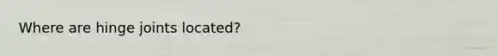 Where are hinge joints located?