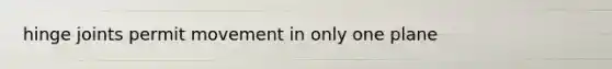 hinge joints permit movement in only one plane