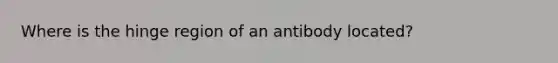 Where is the hinge region of an antibody located?