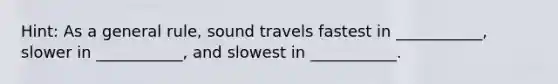 Hint: As a general rule, sound travels fastest in ___________, slower in ___________, and slowest in ___________.