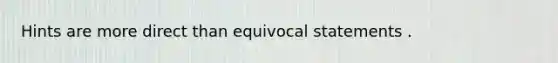 Hints are more direct than equivocal statements .