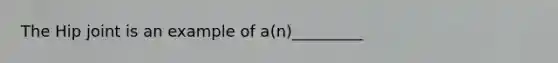 The Hip joint is an example of a(n)_________