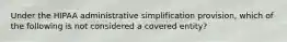 Under the HIPAA administrative simplification provision, which of the following is not considered a covered entity?