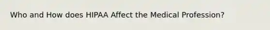 Who and How does HIPAA Affect the Medical Profession?