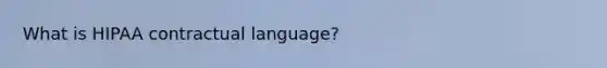 What is HIPAA contractual language?