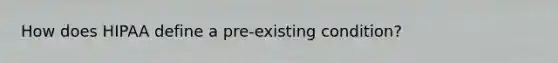 How does HIPAA define a pre-existing condition?