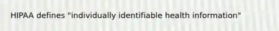 HIPAA defines "individually identifiable health information"