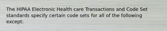 The HIPAA Electronic Health care Transactions and Code Set standards specify certain code sets for all of the following except: