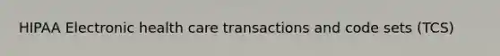 HIPAA Electronic health care transactions and code sets (TCS)