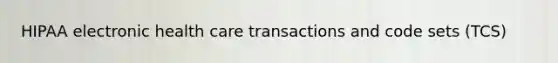 HIPAA electronic health care transactions and code sets (TCS)