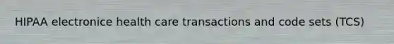 HIPAA electronice health care transactions and code sets (TCS)