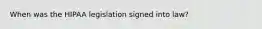 When was the HIPAA legislation signed into law?