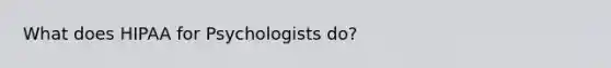 What does HIPAA for Psychologists do?