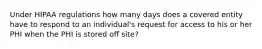 Under HIPAA regulations how many days does a covered entity have to respond to an individual's request for access to his or her PHI when the PHI is stored off site?