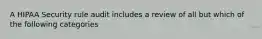 A HIPAA Security rule audit includes a review of all but which of the following categories