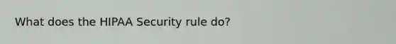 What does the HIPAA Security rule do?