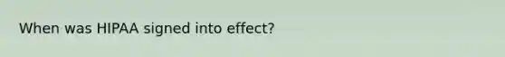 When was HIPAA signed into effect?