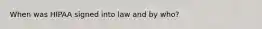 When was HIPAA signed into law and by who?