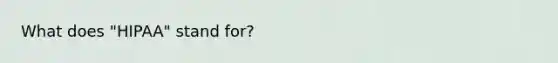 What does "HIPAA" stand for?