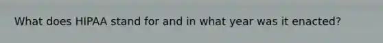 What does HIPAA stand for and in what year was it enacted?