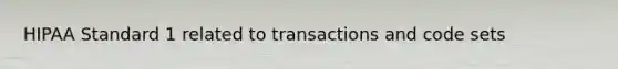 HIPAA Standard 1 related to transactions and code sets