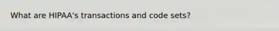 What are HIPAA's transactions and code sets?