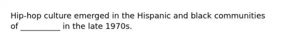 Hip-hop culture emerged in the Hispanic and black communities of __________ in the late 1970s.