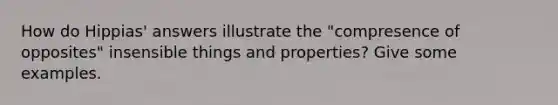 How do Hippias' answers illustrate the "compresence of opposites" insensible things and properties? Give some examples.