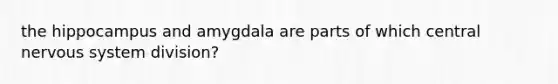 the hippocampus and amygdala are parts of which central nervous system division?