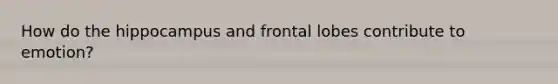 How do the hippocampus and frontal lobes contribute to emotion?