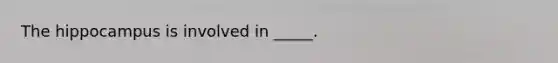 The hippocampus is involved in _____.