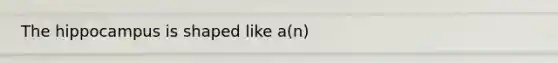 The hippocampus is shaped like a(n)
