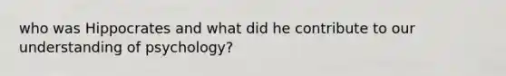 who was Hippocrates and what did he contribute to our understanding of psychology?