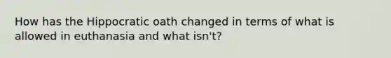 How has the Hippocratic oath changed in terms of what is allowed in euthanasia and what isn't?