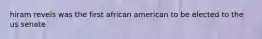 hiram revels was the first african american to be elected to the us senate