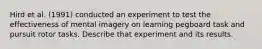 Hird et al. (1991) conducted an experiment to test the effectiveness of mental imagery on learning pegboard task and pursuit rotor tasks. Describe that experiment and its results.