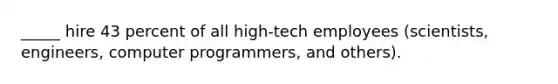 _____ hire 43 percent of all high-tech employees (scientists, engineers, computer programmers, and others).