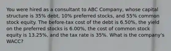 You were hired as a consultant to ABC Company, whose capital structure is 35% debt, 10% preferred stocks, and 55% common stock equity. The before-tax cost of the debt is 6.50%, the yield on the preferred stocks is 6.00%, the cost of common stock equity is 13.25%, and the tax rate is 35%. What is the company's WACC?