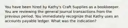 You have been hired by Kathy's Craft Supplies as a bookkeeper. You are reviewing the general journal transactions from the previous period. You immediately recognize that Kathy uses an accounts payable ledger. What was the indication?