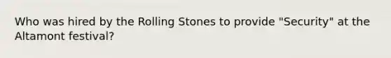 Who was hired by the Rolling Stones to provide "Security" at the Altamont festival?