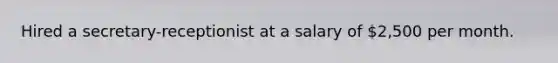 Hired a secretary-receptionist at a salary of 2,500 per month.